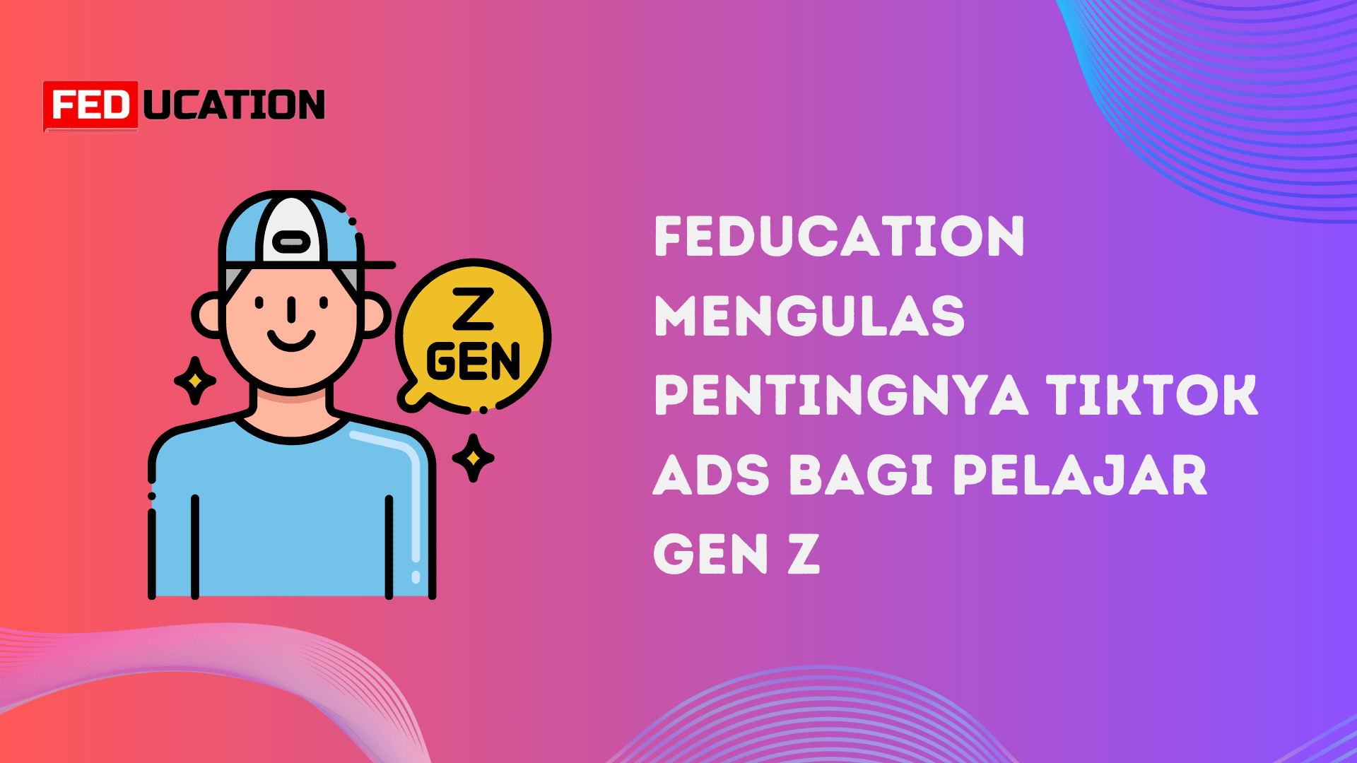 Feducation Mengulas Pentingnya TikTok Ads bagi Pelajar Gen Z - Feducation